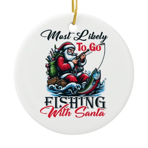 Xmas Gift Most Likely To Go Fishing With Santa Ceramic Ornament