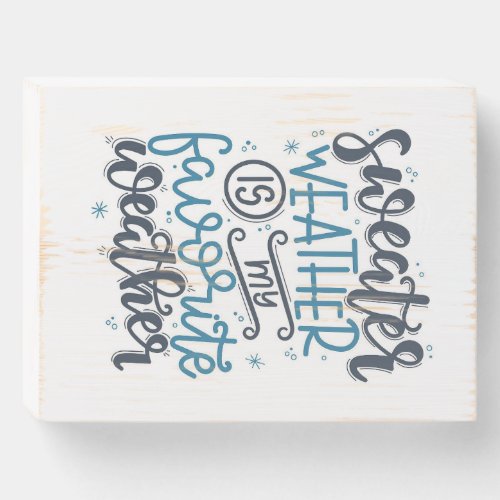 Xmas Gift  Sweater Weather Is My Favorite Weather Wooden Box Sign