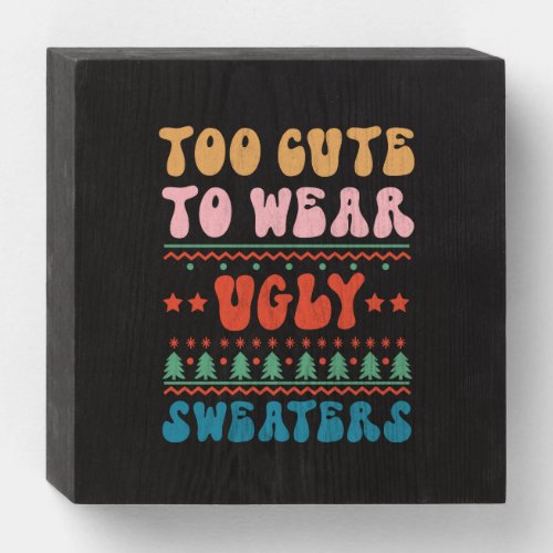 Xmas Gift Too Cute To Wear Ugly Sweater Wooden Box Sign