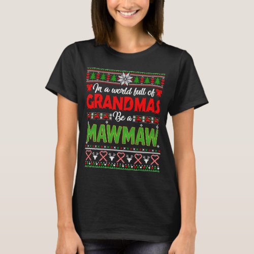 Xmas In A World Full Of Grandmas Be A MawMaw Ugly  T_Shirt