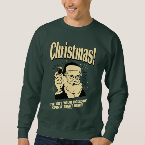 Xmas Ive Got Your Holiday Spirit Right Here Sweatshirt