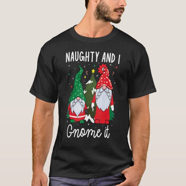 Xmas Naughty and I Gnome It Christmas  Gnomes T-Shirt (Front)