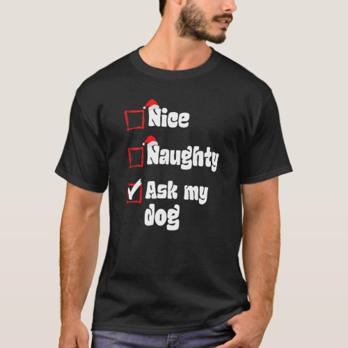Xmas Nice Naughty Ask my Dog Christmas Naughty San T_Shirt