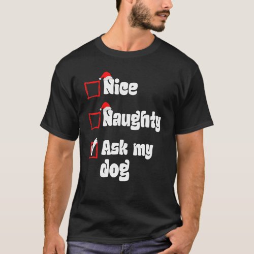 Xmas Nice Naughty Ask my Dog Christmas Naughty San T_Shirt