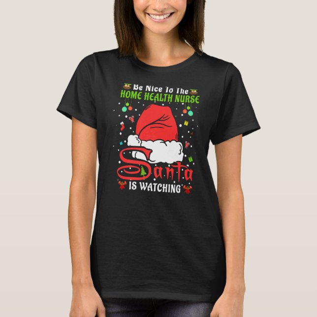 Xmas Pajamas Be Nice To The Home Health Nurse Chri T-Shirt (Front)