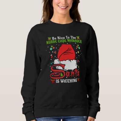 Xmas Pajamas Be Nice To The Nurse Case Manager Chr Sweatshirt