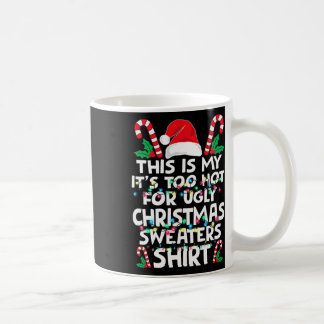 Xmas This Is My It's Too Hot For Ugly Christmas S Coffee Mug