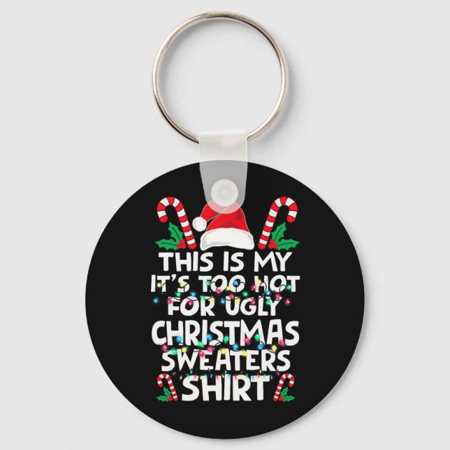 Xmas This Is My It's Too Hot For Ugly Christmas S  Keychain (Front)