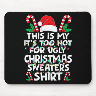 Xmas This Is My It's Too Hot For Ugly Christmas S Mouse Pad