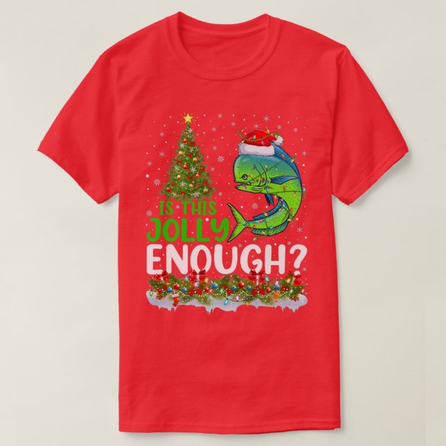 Xmas Tree Is This Jolly Enough Mahi Mahi Fish Chri T-Shirt (Design Front)