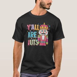 Y all Are Nuts Nutcracker Funny Merry Christmas Xm T-Shirt