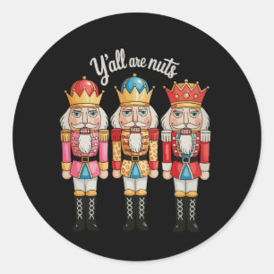 Y’All Are Nuts Nutcracker Holiday Christmas Xmas Classic Round Sticker
