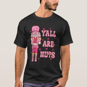 Y all Are Nuts Nutcracker Merry Christmas Funny Xm T-Shirt