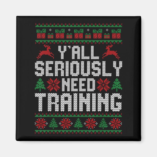 Y’all Seriously Need Training Ugly Christmas Offic Magnet (Front)