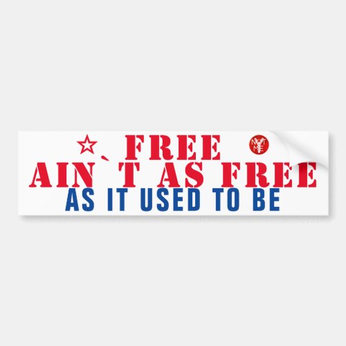 Y_NOT_ME FREE AINT AS FREE b Bumper Sticker
