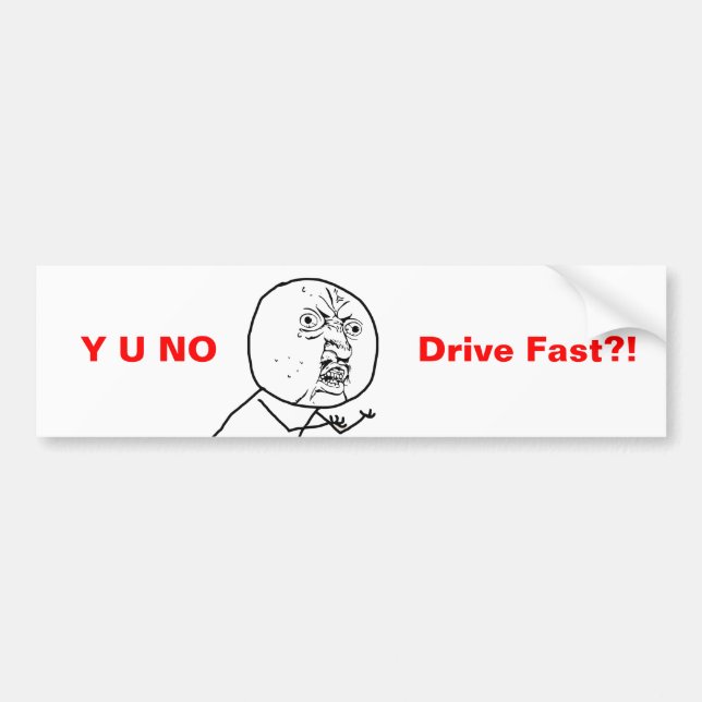 Y U NO Drive Fast - Bumper Sticker (Front)