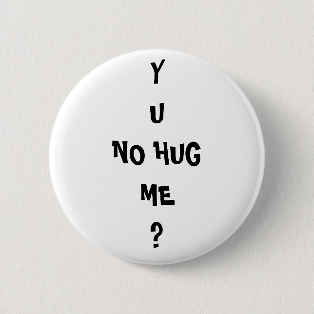 "Y U NO HUG ME" Meme troll Pinback Button (Front)