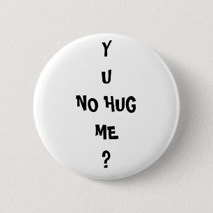"Y U NO HUG ME" Meme troll Pinback Button