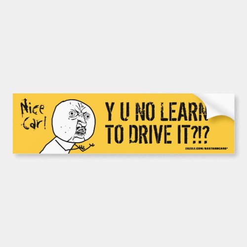 Y U NO Learn To Drive Bumper Sticker