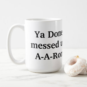 ya done messed up a-a-ron coffee mug