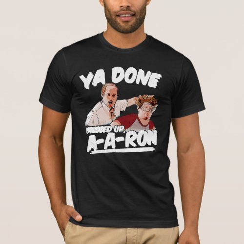 Ya Done Messed Up A_a_ron T_Shirt