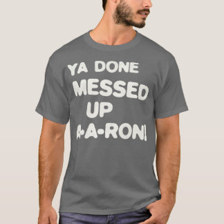 YA DONE MESSED UP AARON 1 T-Shirt