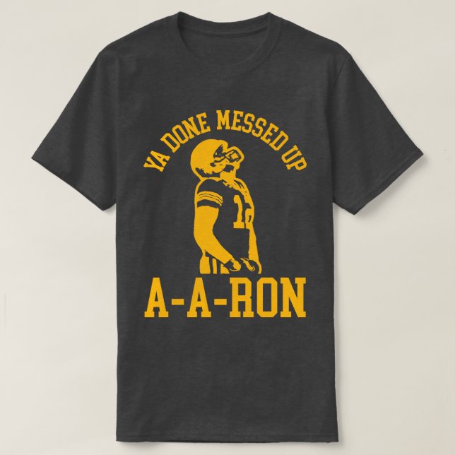 Ya Done Messed Up AARon 2 T-Shirt (Design Front)