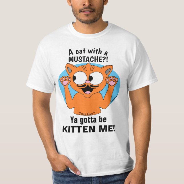 YA GOTTA BE KITTEN ME! Funny Cartoon Mustache Cat T-Shirt (Front)