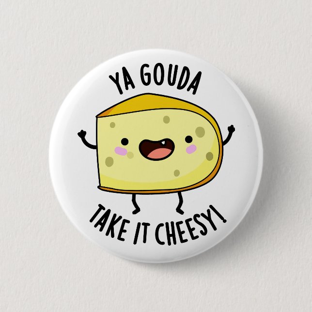 Ya Gouda Take It Cheesy Funny Cheese Pun  Button (Front)