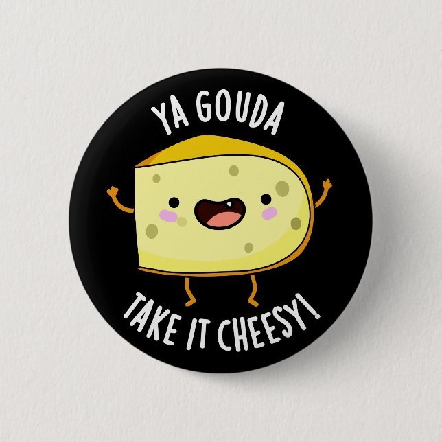 Ya Gouda Take It Cheesy Funny Cheese Pun Dark BG Button (Front)