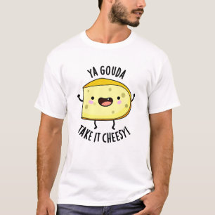 Ya Gouda Take It Cheesy Funny Cheese Pun T-Shirt