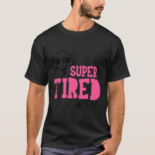 Ya Im a Super Tired Mom T_Shirt