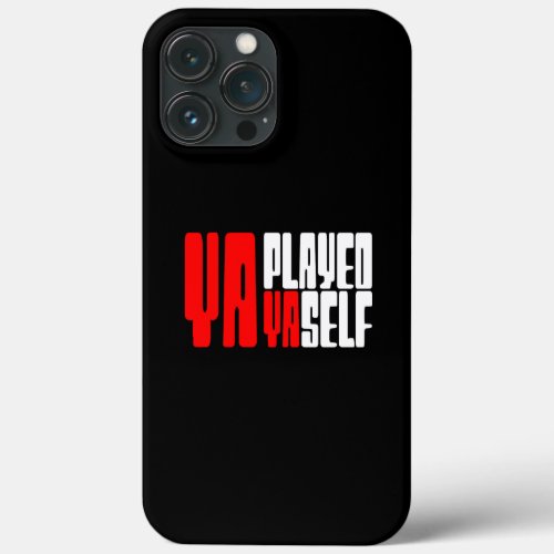 Ya Played Yaself iPhone 13 Pro Max Case