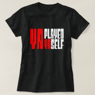 Ya Played Yaself T-Shirt