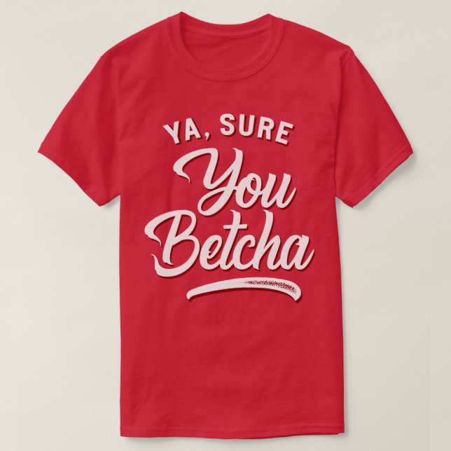 Ya Sure You Betcha T-Shirt (Design Front)