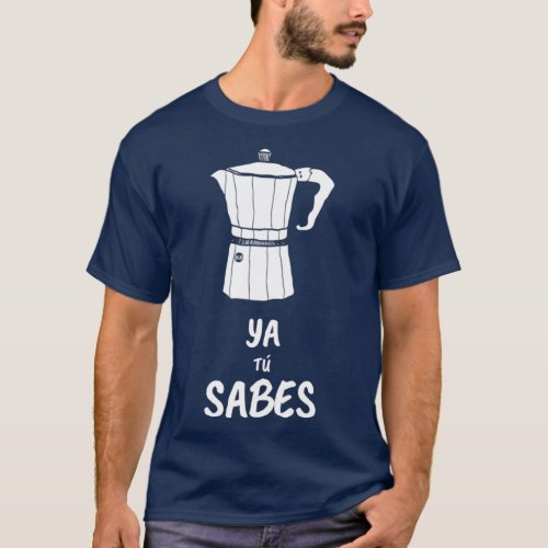 Ya Tu Sabes Cafetera T_Shirt