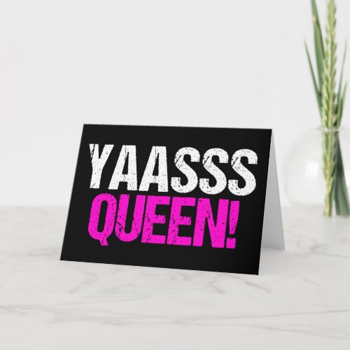 Yaasss Queen Card