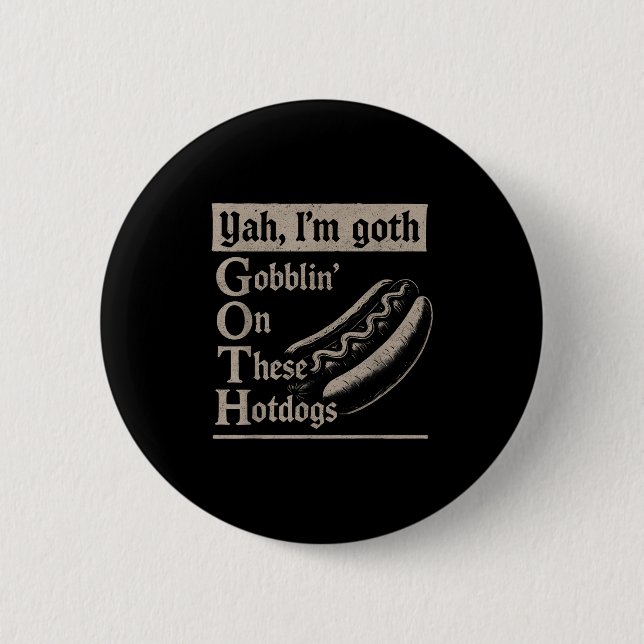 Yah Im Goth Gobblin Ion These Hotdogs Lovers Funny Button (Front)