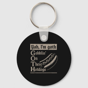 Yah Im Goth Gobblin Ion These Hotdogs Lovers Funny Keychain