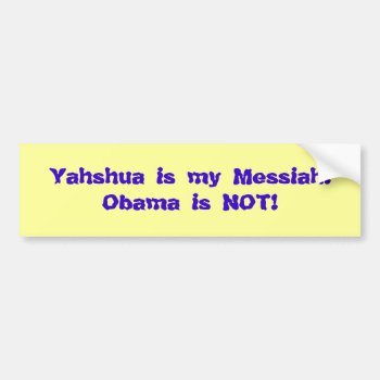 Yahshua Is My Messiah!obama Is Not! Bumper Sticker by MessiahMinistries at Zazzle