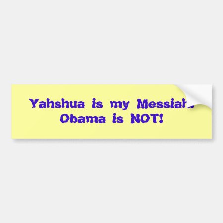 Yahshua Is My Messiah!obama Is Not! Bumper Sticker