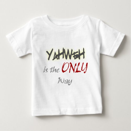 YahWeh the ONLY way Religious Baby T_Shirt