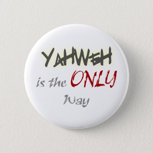 YahWeh the ONLY way Religious Pinback Button
