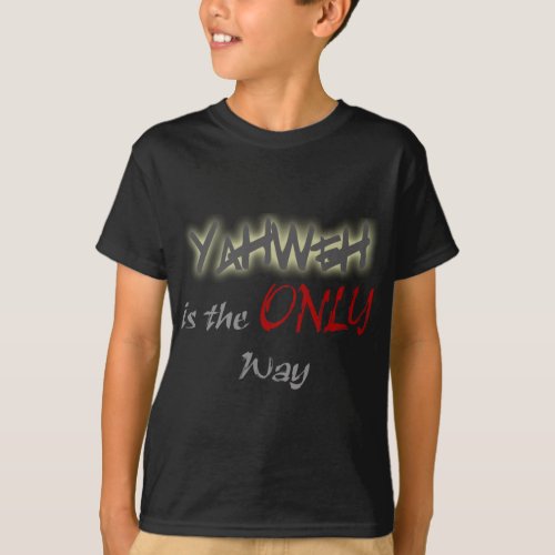 YahWeh the ONLY way Religious T_Shirt