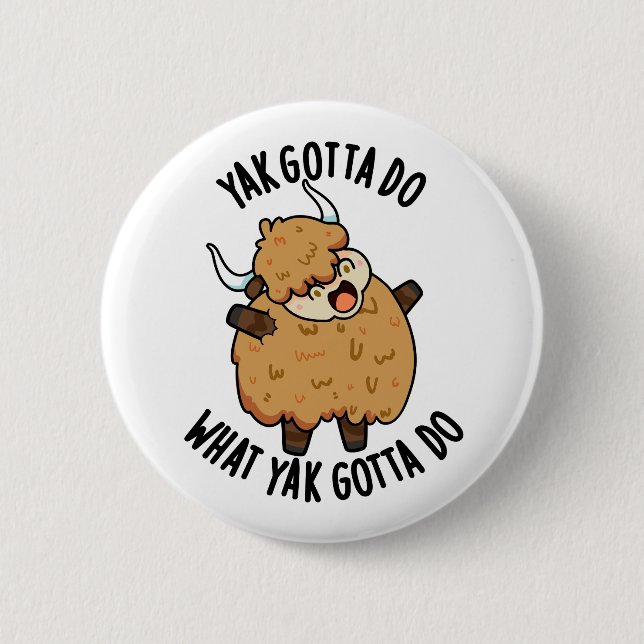 Yak Gotta Do What Yak Gotta Do Pun  Button (Front)