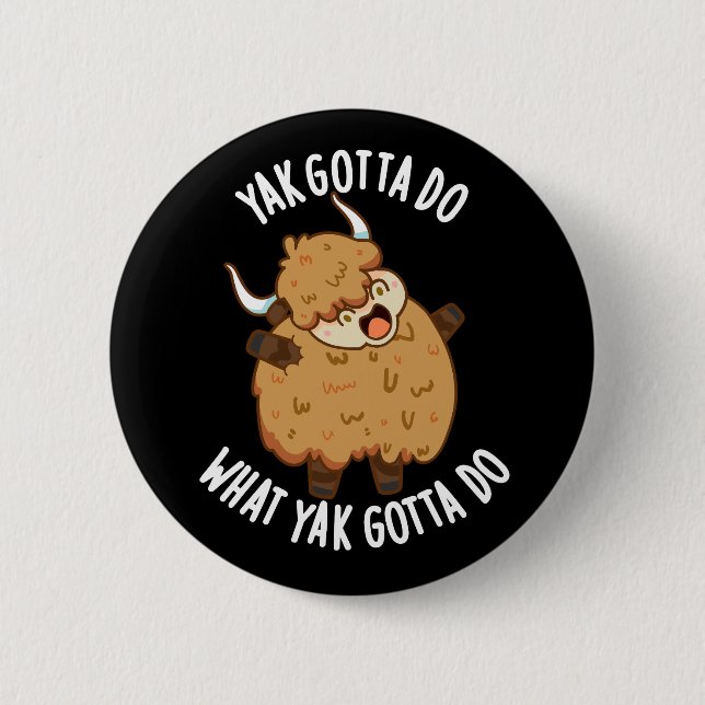 Yak Gotta Do What Yak Gotta Do Pun Dark BG Button (Front)