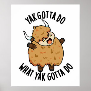 Yak Gotta Do What Yak Gotta Do Pun Poster