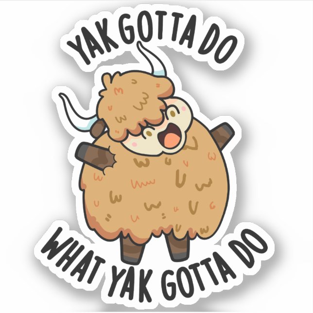 Yak Gotta Do What Yak Gotta Do Pun  Sticker (Front)