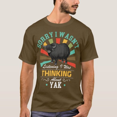 Yak lovers Sorry I Wasnt Listening I Was Thinking  T_Shirt