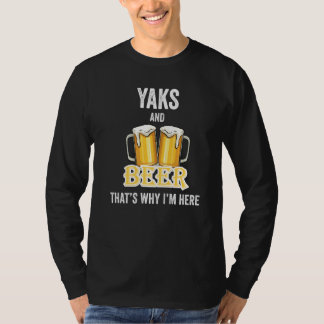 Yaks And Beer That's Why I'm Here   T-Shirt